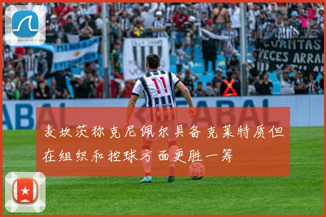 麦坎茨称克尼佩尔具备克莱特质但在组织和控球方面更胜一筹