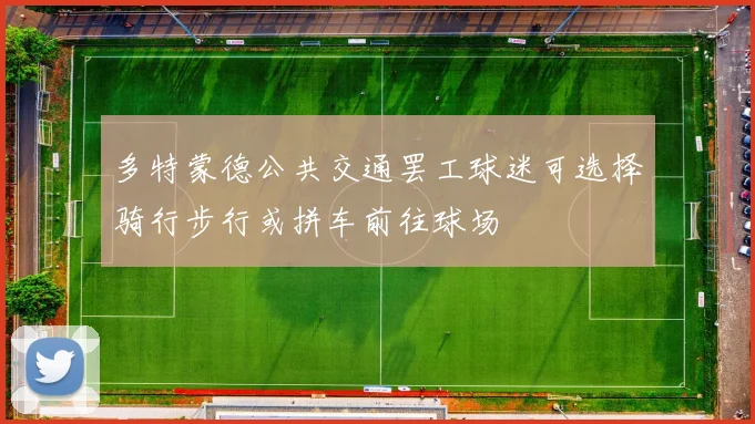 多特蒙德公共交通罢工球迷可选择骑行步行或拼车前往球场