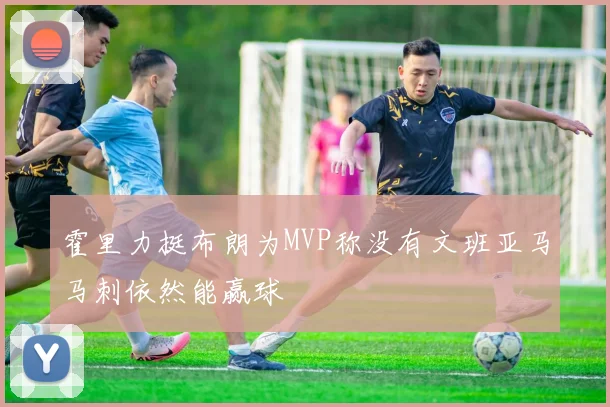 霍里力挺布朗为MVP称没有文班亚马马刺依然能赢球
